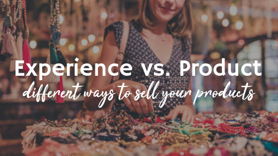 Experience vs Product different ways to sell your products